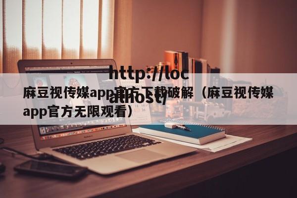 麻豆视传媒app官方下载破解(麻豆视传媒app官方无限观看)